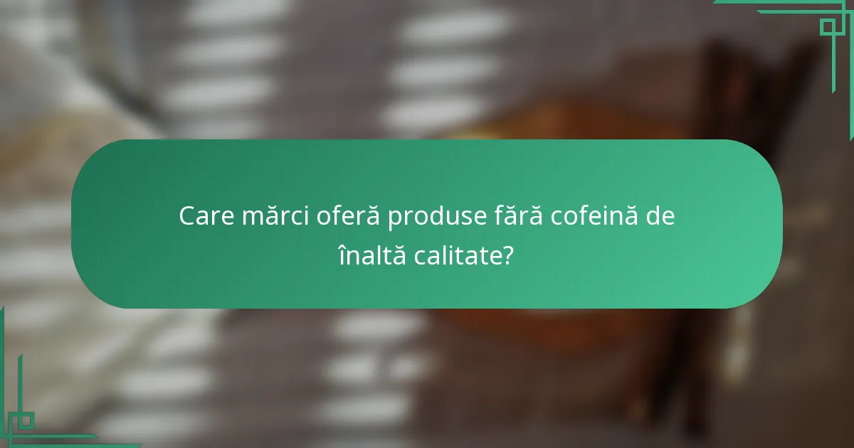 Care mărci oferă produse fără cofeină de înaltă calitate?