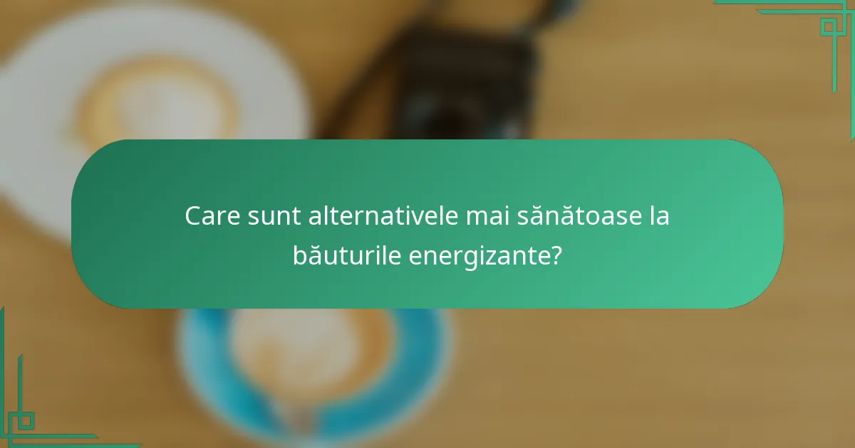 Care sunt alternativele mai sănătoase la băuturile energizante?