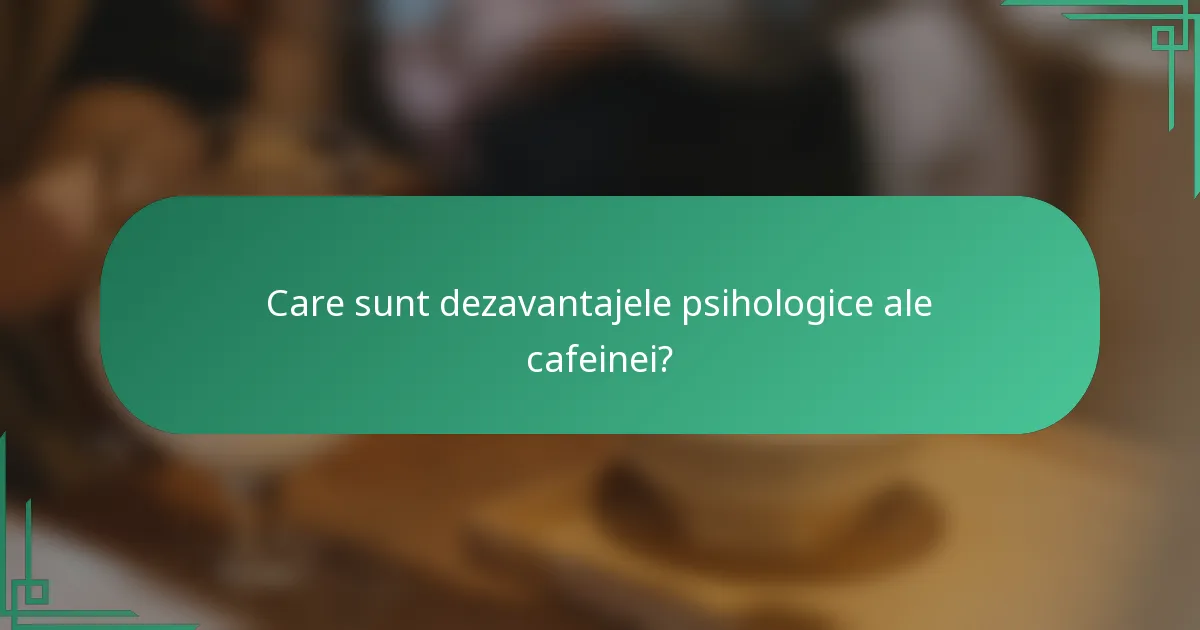 Care sunt dezavantajele psihologice ale cafeinei?