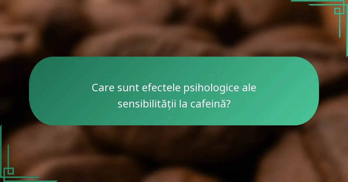 Care sunt efectele psihologice ale sensibilității la cafeină?
