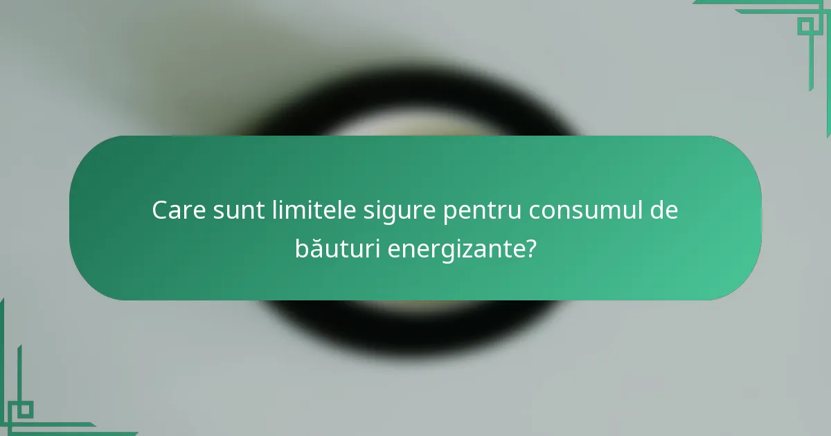 Care sunt limitele sigure pentru consumul de băuturi energizante?