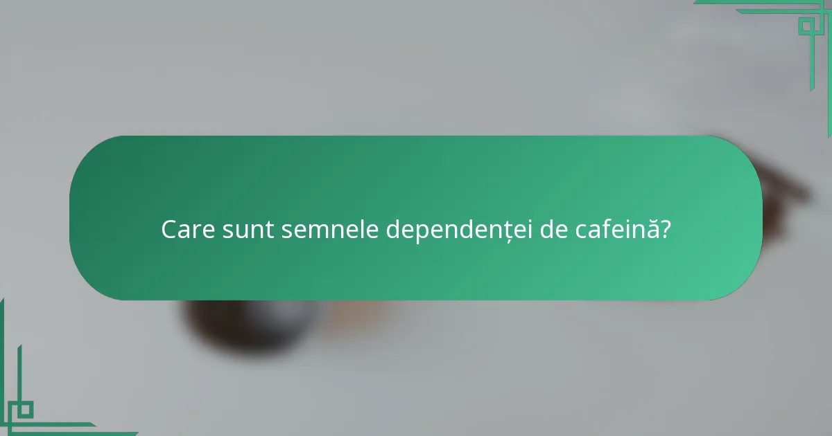 Care sunt semnele dependenței de cafeină?
