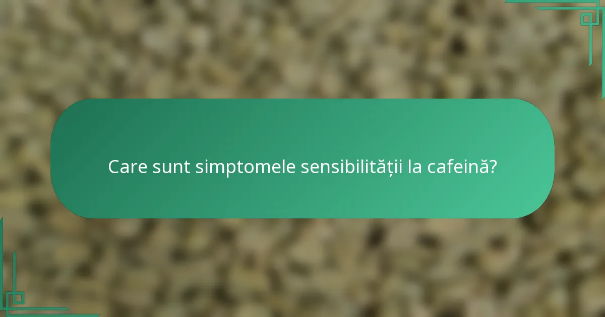Care sunt simptomele sensibilității la cafeină?