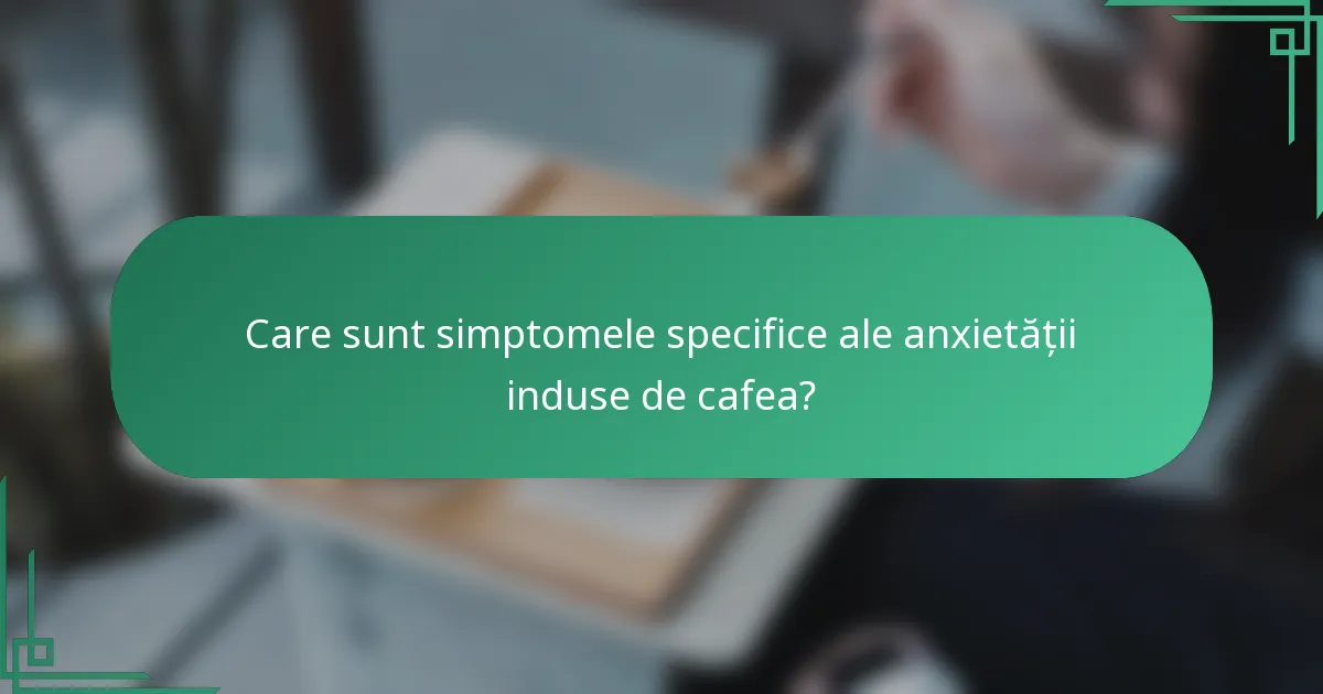 Care sunt simptomele specifice ale anxietății induse de cafea?