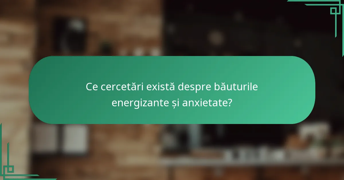 Ce cercetări există despre băuturile energizante și anxietate?