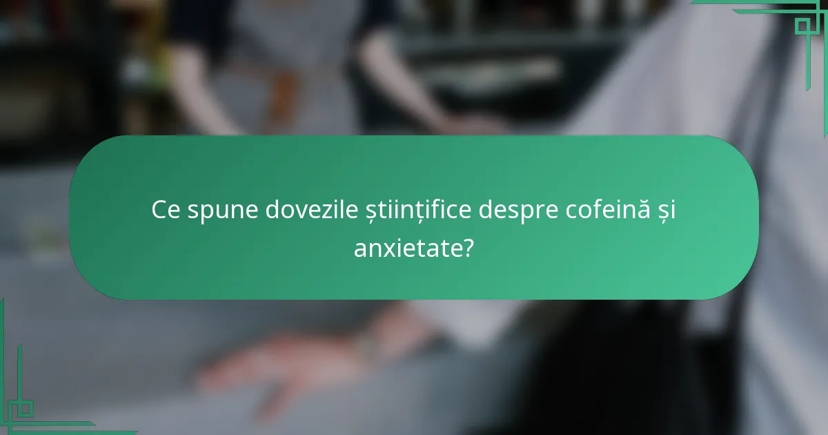 Ce spune dovezile științifice despre cofeină și anxietate?