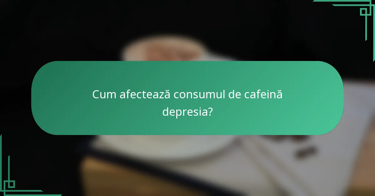 Cum afectează consumul de cafeină depresia?