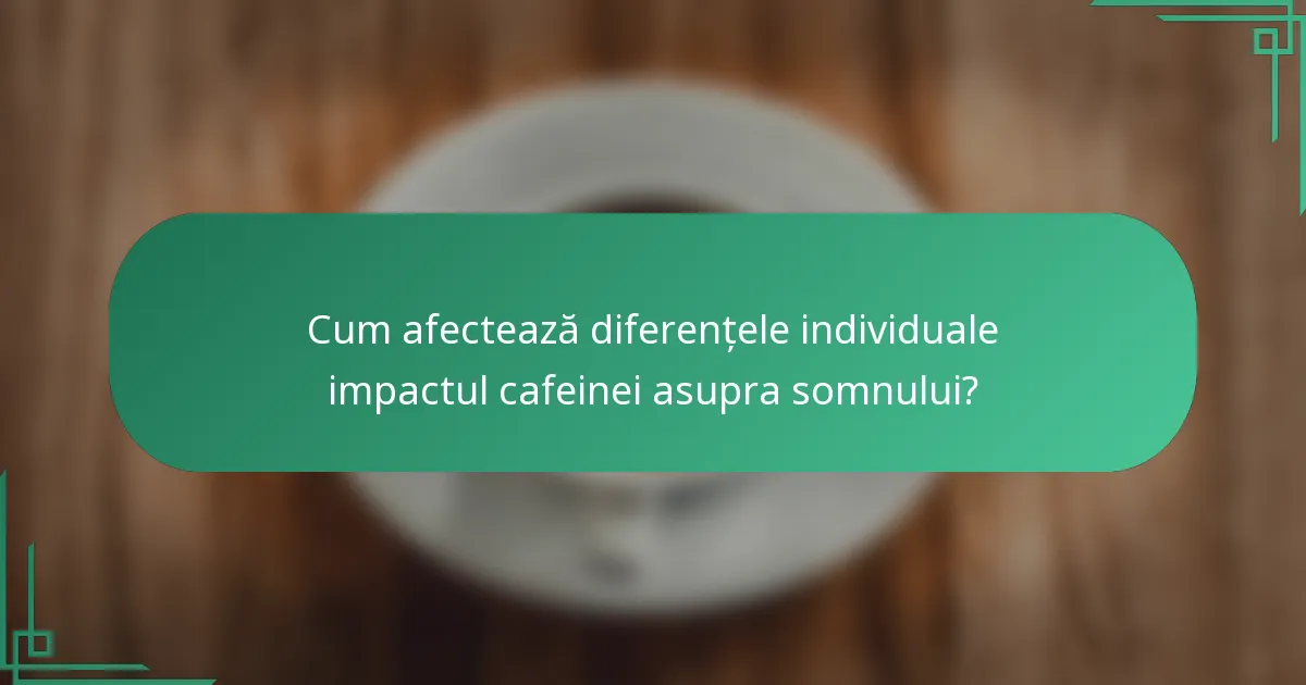 Cum afectează diferențele individuale impactul cafeinei asupra somnului?