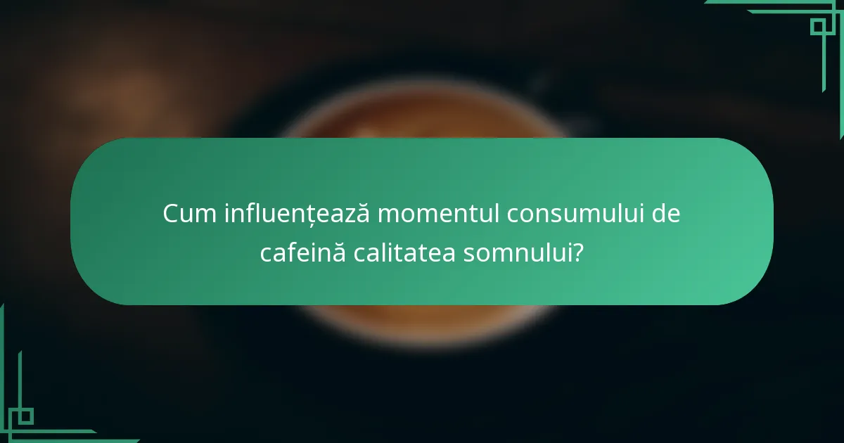 Cum influențează momentul consumului de cafeină calitatea somnului?