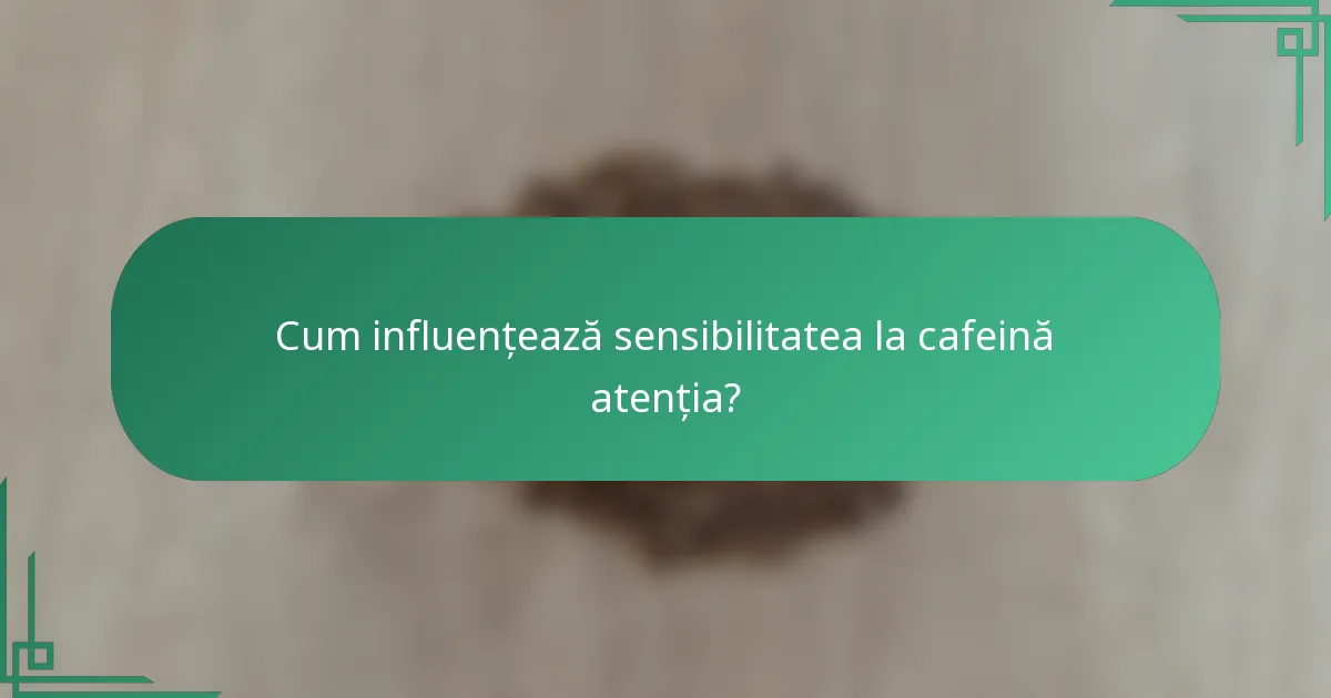 Cum influențează sensibilitatea la cafeină atenția?