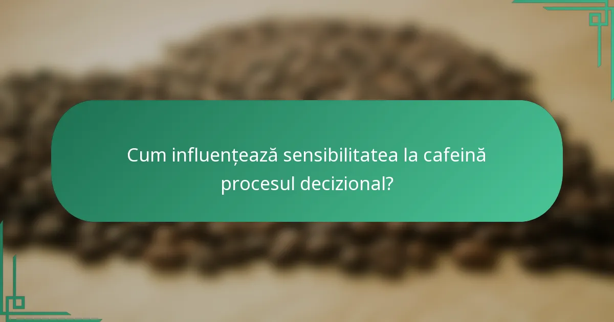 Cum influențează sensibilitatea la cafeină procesul decizional?