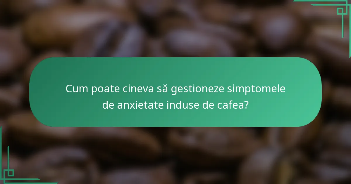 Cum poate cineva să gestioneze simptomele de anxietate induse de cafea?