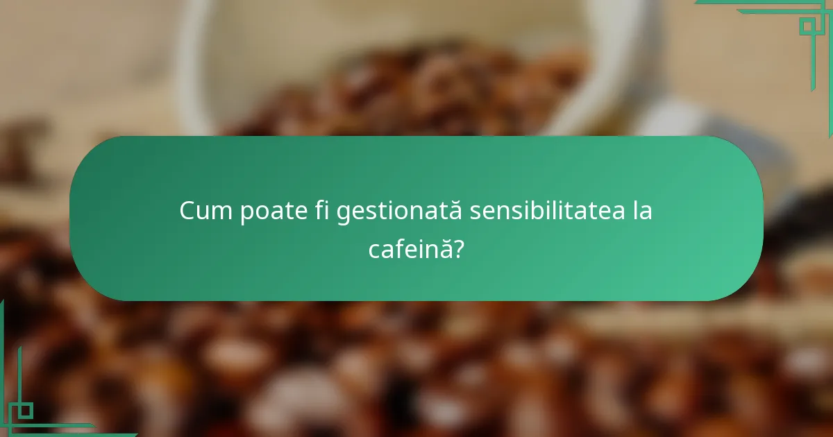 Cum poate fi gestionată sensibilitatea la cafeină?