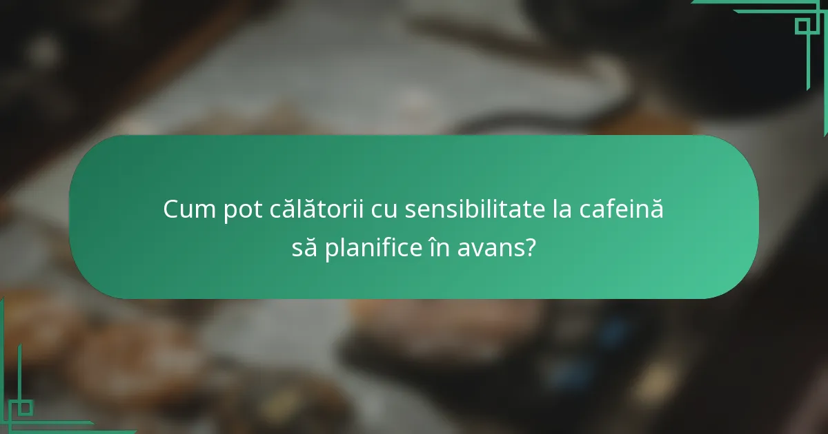 Cum pot călătorii cu sensibilitate la cafeină să planifice în avans?