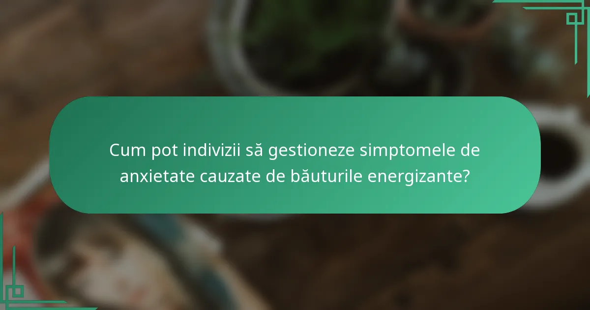 Cum pot indivizii să gestioneze simptomele de anxietate cauzate de băuturile energizante?