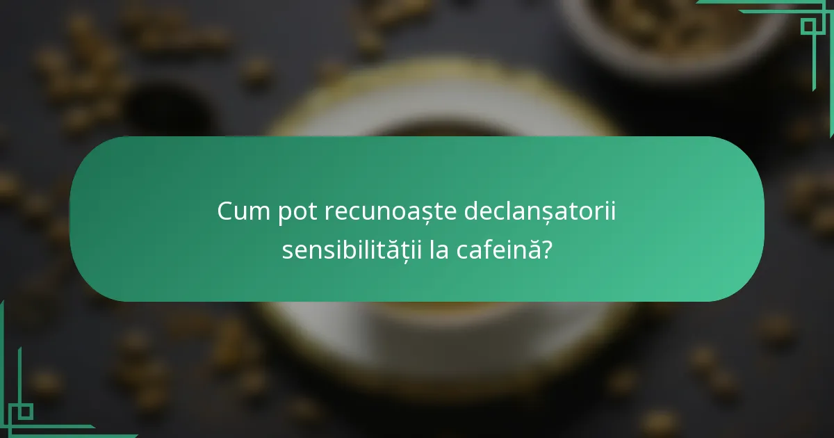 Cum pot recunoaște declanșatorii sensibilității la cafeină?