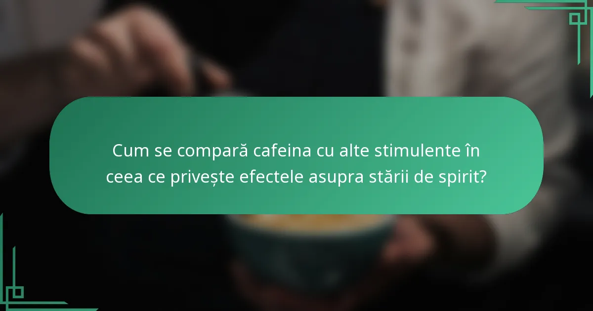 Cum se compară cafeina cu alte stimulente în ceea ce privește efectele asupra stării de spirit?