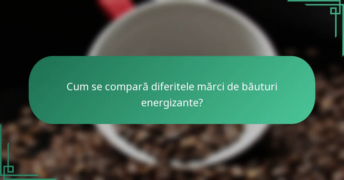 Cum se compară diferitele mărci de băuturi energizante?