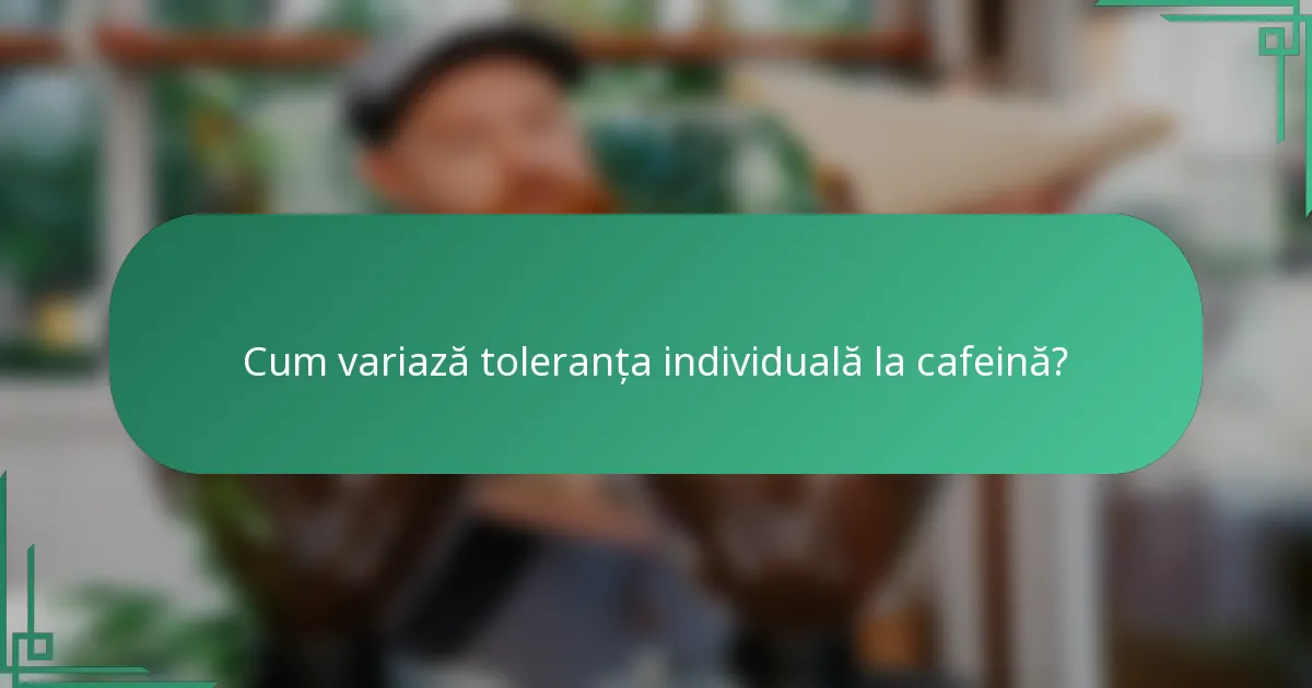 Cum variază toleranța individuală la cafeină?