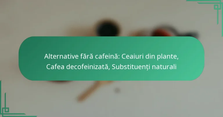 featured-image-alternative-fara-cafeina-ceaiuri-din-plante-cafea-decofeinizata-substituenti-naturali