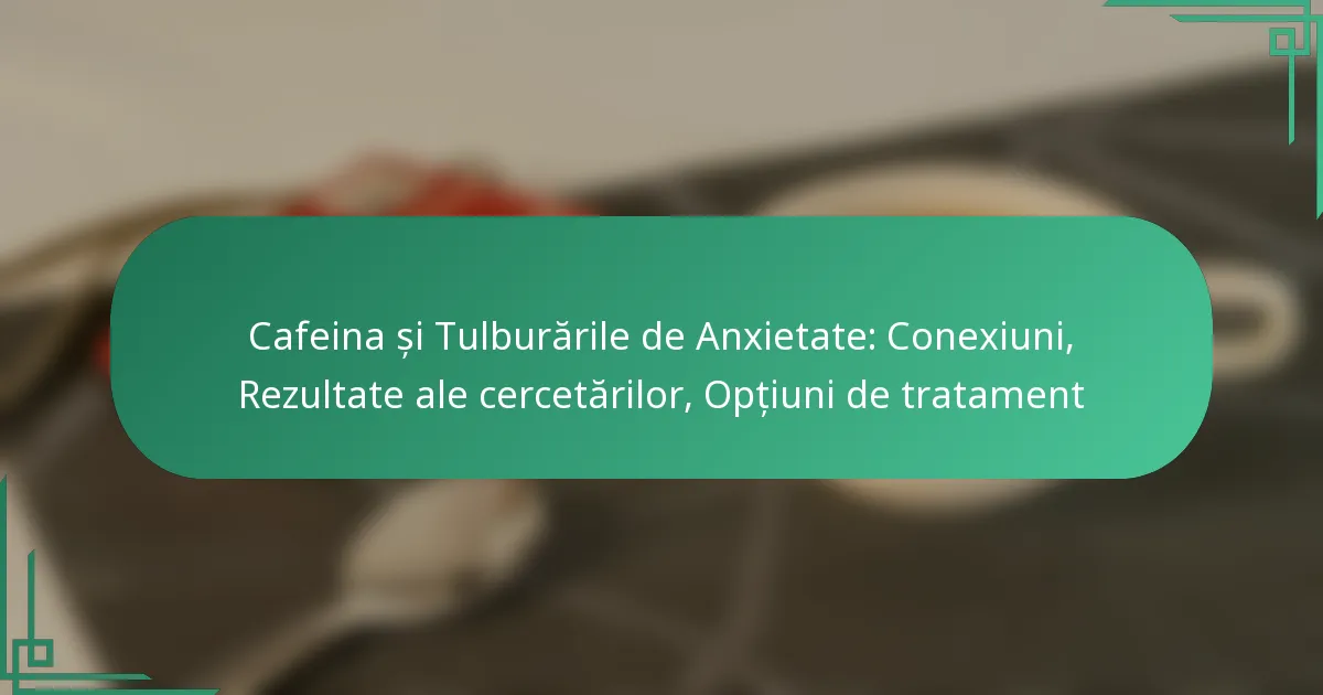 featured-image-cafeina-si-tulburarile-de-anietate-coneiuni-rezultate-ale-cercetarilor-optiuni-de-tratament