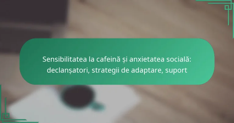 featured-image-sensibilitatea-la-cafeina-si-anietatea-sociala-declansatori-strategii-de-adaptare-suport