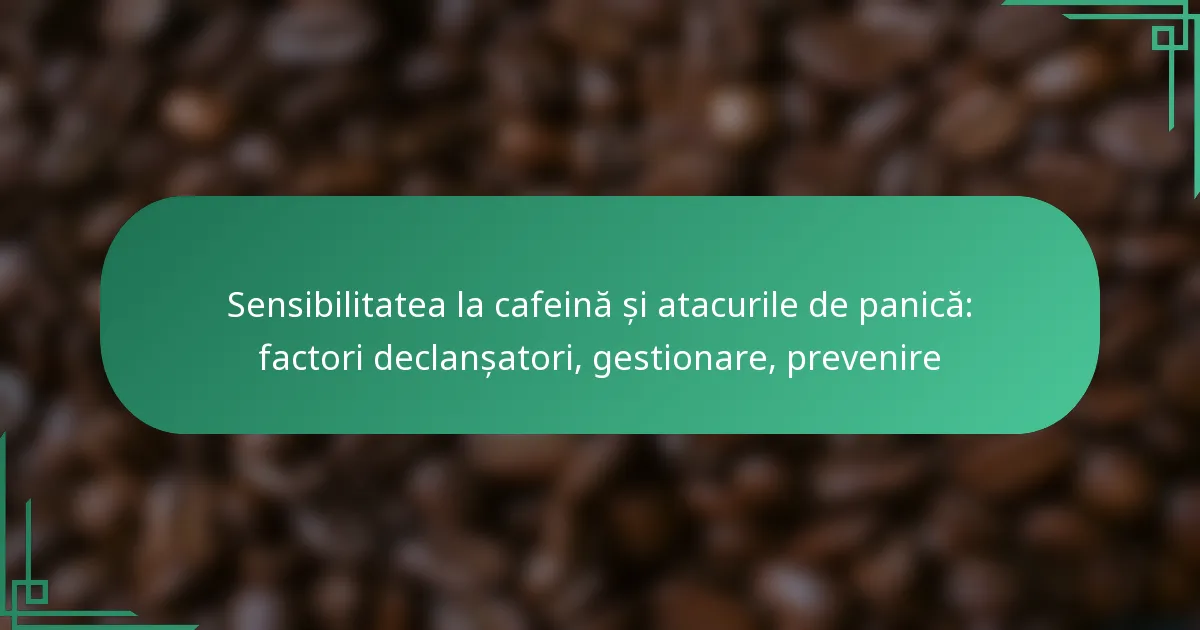 featured-image-sensibilitatea-la-cafeina-si-atacurile-de-panica-factori-declansatori-gestionare-prevenire