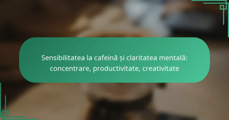 featured-image-sensibilitatea-la-cafeina-si-claritatea-mentala-concentrare-productivitate-creativitate