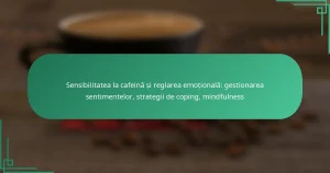 featured-image-sensibilitatea-la-cafeina-si-reglarea-emotionala-gestionarea-sentimentelor-strategii-de-coping-mindfulness