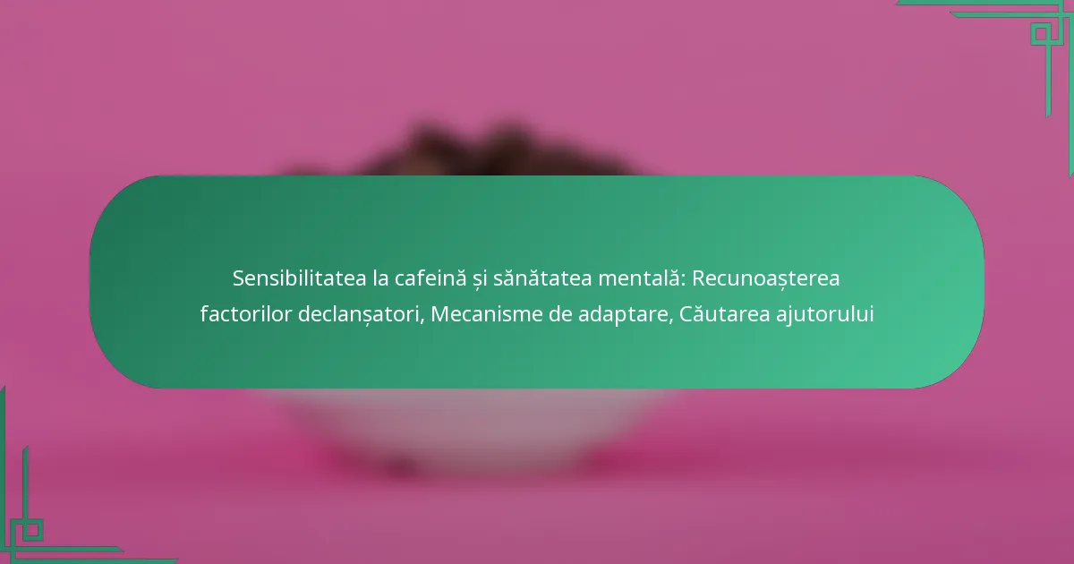 featured-image-sensibilitatea-la-cafeina-si-sanatatea-mentala-recunoasterea-factorilor-declansatori-mecanisme-de-adaptare-cautarea-ajutorului